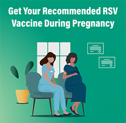 Get Your Recommended RSV Vaccine During Pregnancy