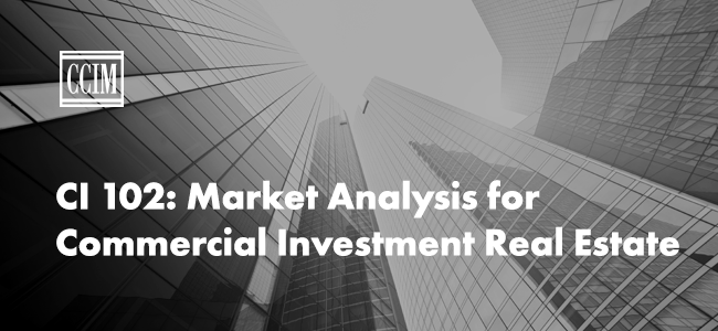 CI 102: Market Analysis for Commercial Investment Real Estate